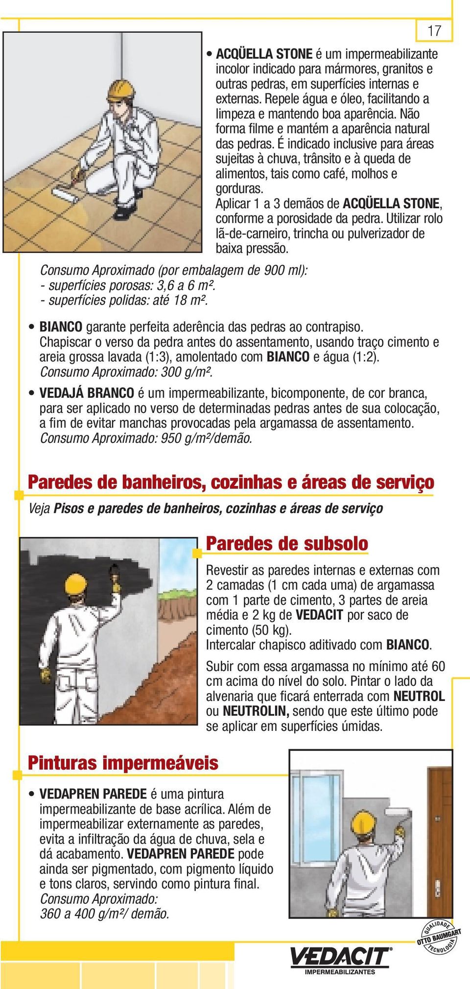 É indicado inclusive para áreas sujeitas à chuva, trânsito e à queda de alimentos, tais como café, molhos e gorduras. Aplicar 1 a 3 demãos de ACQÜELLA STONE, conforme a porosidade da pedra.