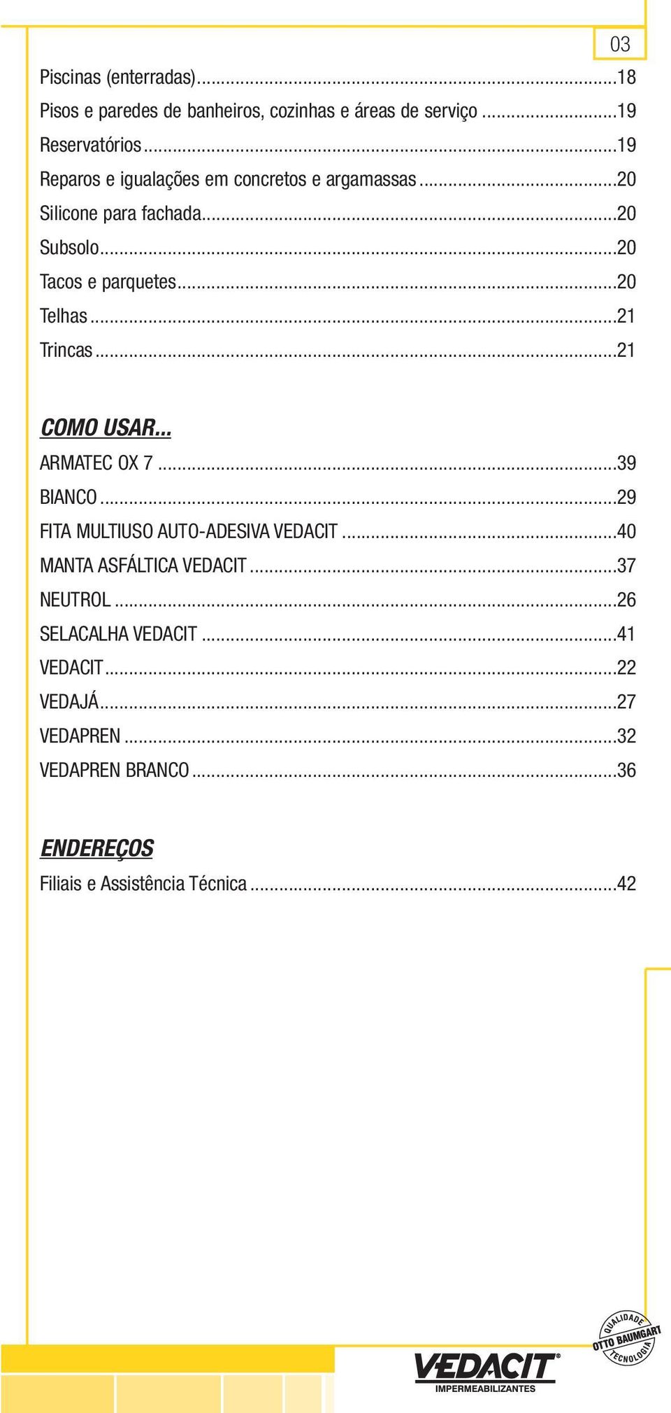 ..21 Trincas...21 COMO USAR... ARMATEC OX 7...39 BIANCO...29 FITA MULTIUSO AUTO-ADESIVA VEDACIT...40 MANTA ASFÁLTICA VEDACIT.