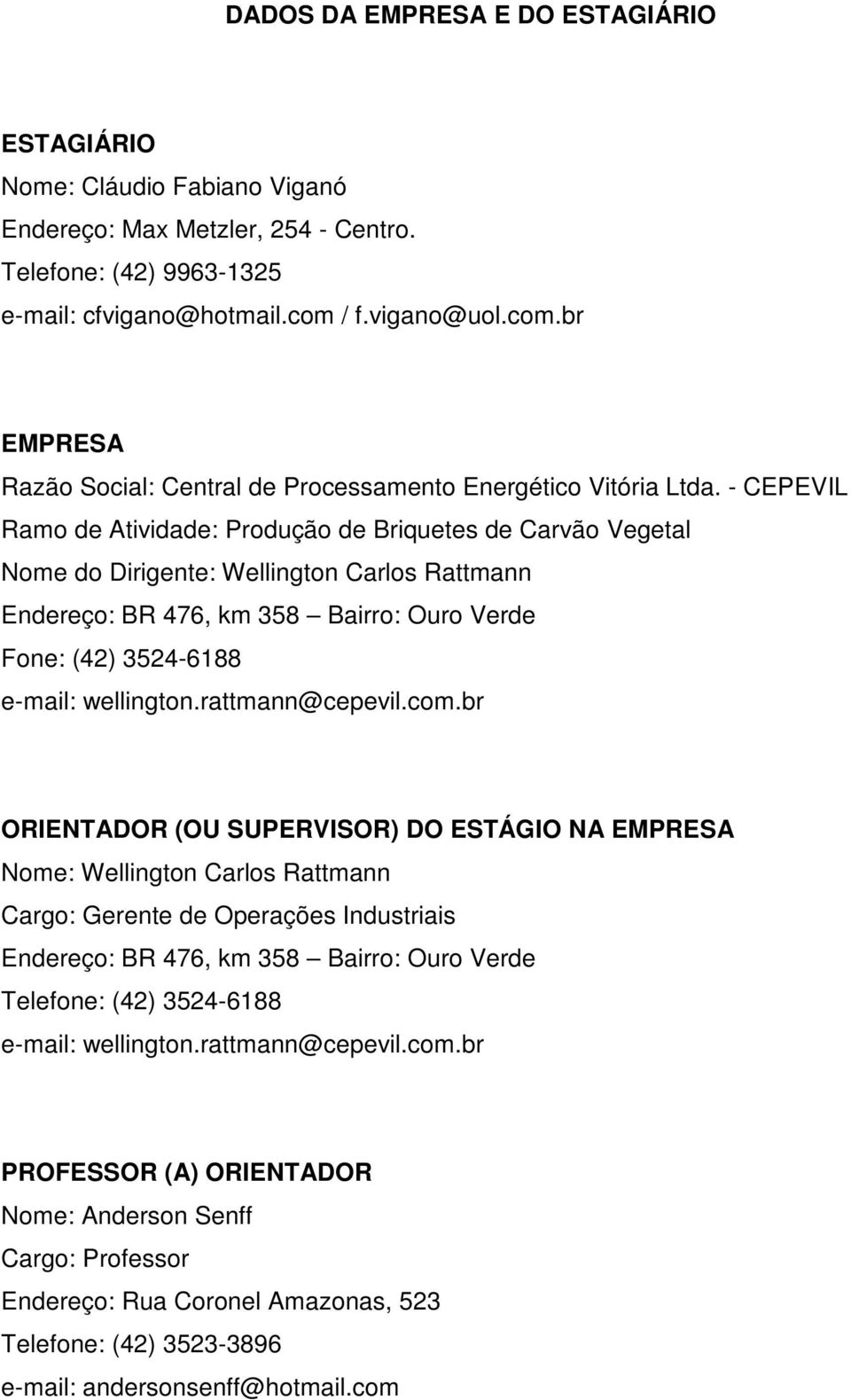 - CEPEVIL Ramo de Atividade: Produção de Briquetes de Carvão Vegetal Nome do Dirigente: Wellington Carlos Rattmann Endereço: BR 476, km 358 Bairro: Ouro Verde Fone: (42) 3524-6188 e-mail: wellington.