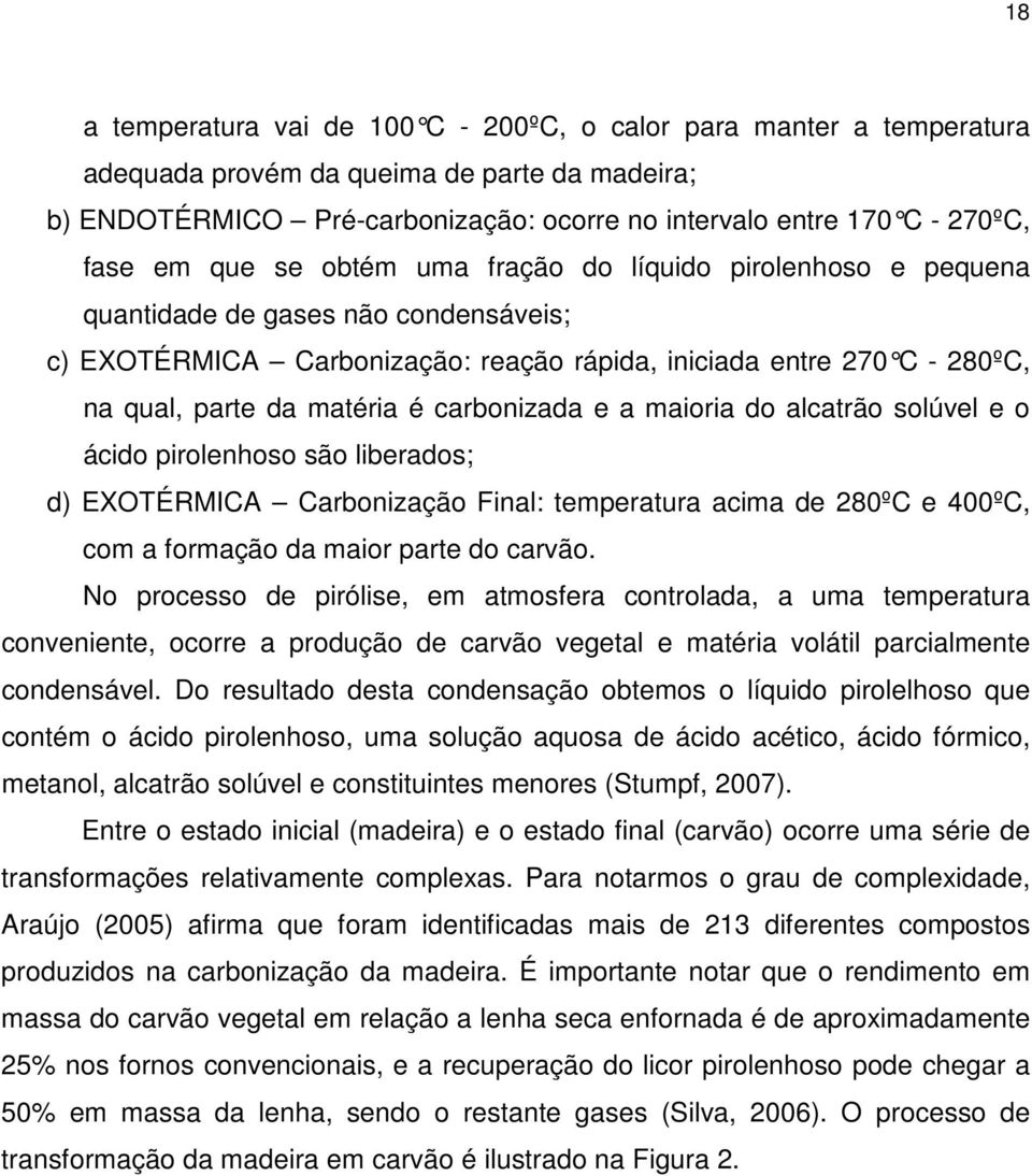 carbonizada e a maioria do alcatrão solúvel e o ácido pirolenhoso são liberados; d) EXOTÉRMICA Carbonização Final: temperatura acima de 280ºC e 400ºC, com a formação da maior parte do carvão.