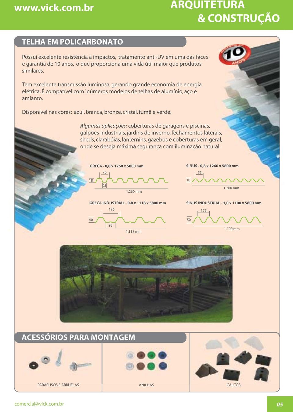 Tem excelente transmissão luminosa, gerando grande economia de energia elétrica. É compatível com inúmeros modelos de telhas de alumínio, aço e amianto.