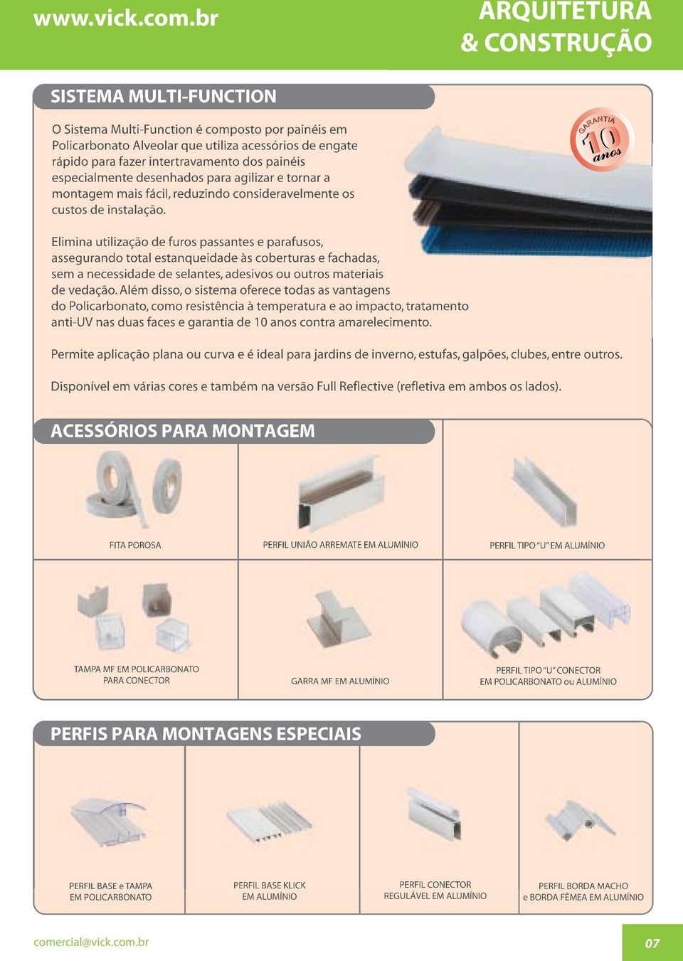 desenhados para agilizar e tornar a montagem mais fácil, reduzindo consideravelmente os custos de instalação.