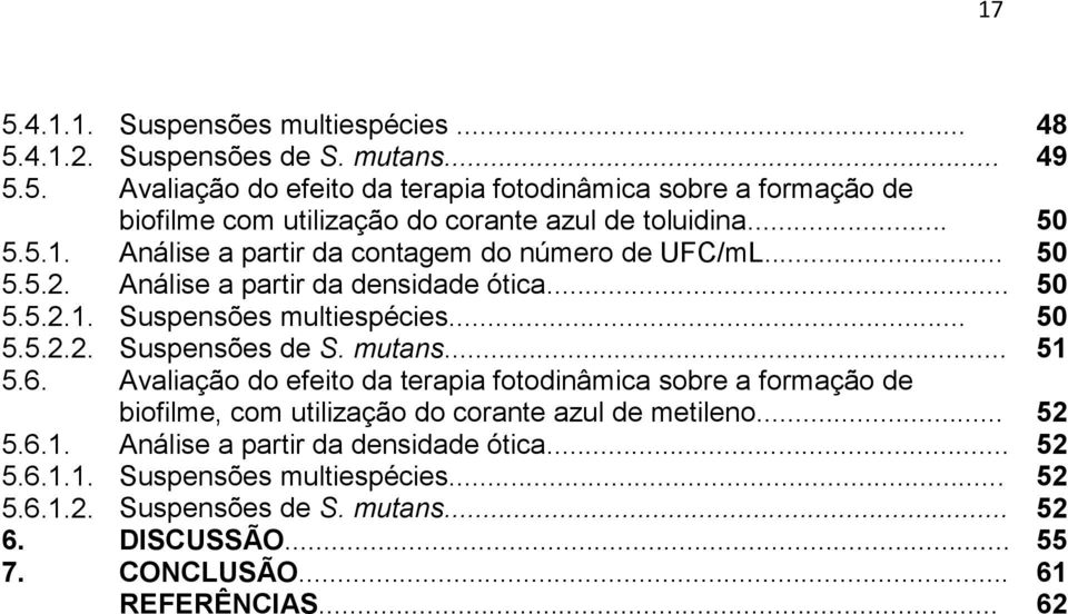 mutans... 51 5.6. Avaliação do efeito da terapia fotodinâmica sobre a formação de biofilme, com utilização do corante azul de metileno... 52 5.6.1. Análise a partir da densidade ótica.