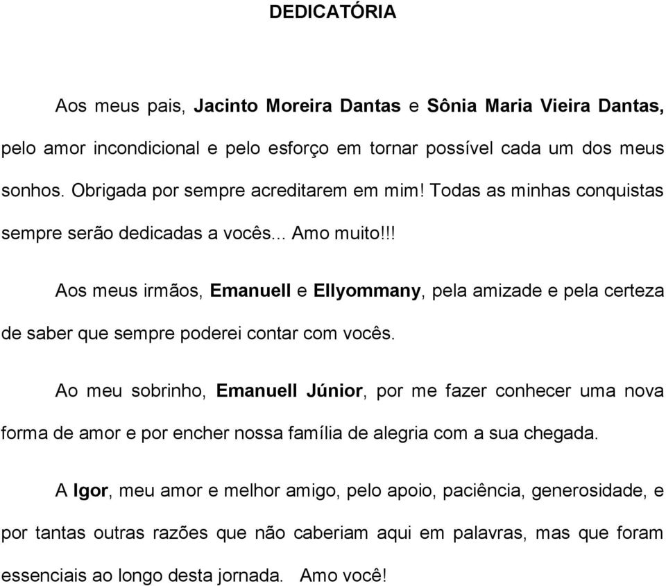 !! Aos meus irmãos, Emanuell e Ellyommany, pela amizade e pela certeza de saber que sempre poderei contar com vocês.