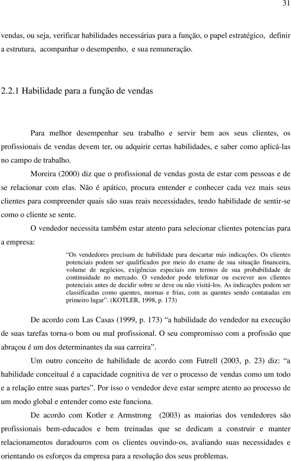 aplicá-las no campo de trabalho. Moreira (2000) diz que o profissional de vendas gosta de estar com pessoas e de se relacionar com elas.