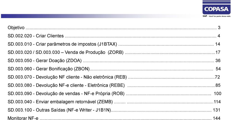 ..72 SD.003.080 - Devolução NF-e cliente - Eletrônica (REBE)...85 SD.003.090 - Devolução de vendas - NF-e Própria (ROB)... 100 SD.003.040 - Enviar embalagem retornável (ZEMB).