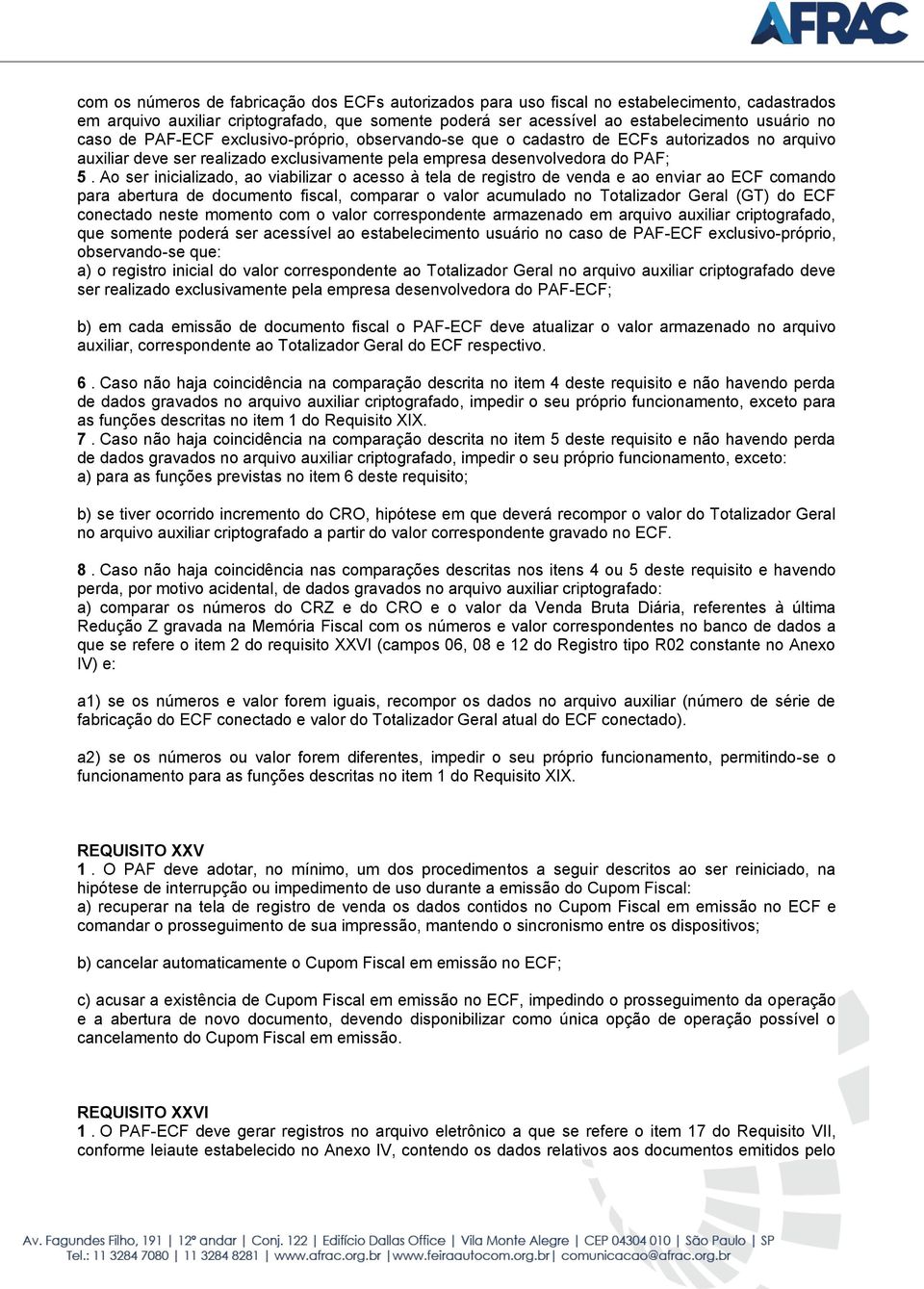 Ao ser inicializado, ao viabilizar o acesso à tela de registro de venda e ao enviar ao ECF comando para abertura de documento fiscal, comparar o valor acumulado no Totalizador Geral (GT) do ECF