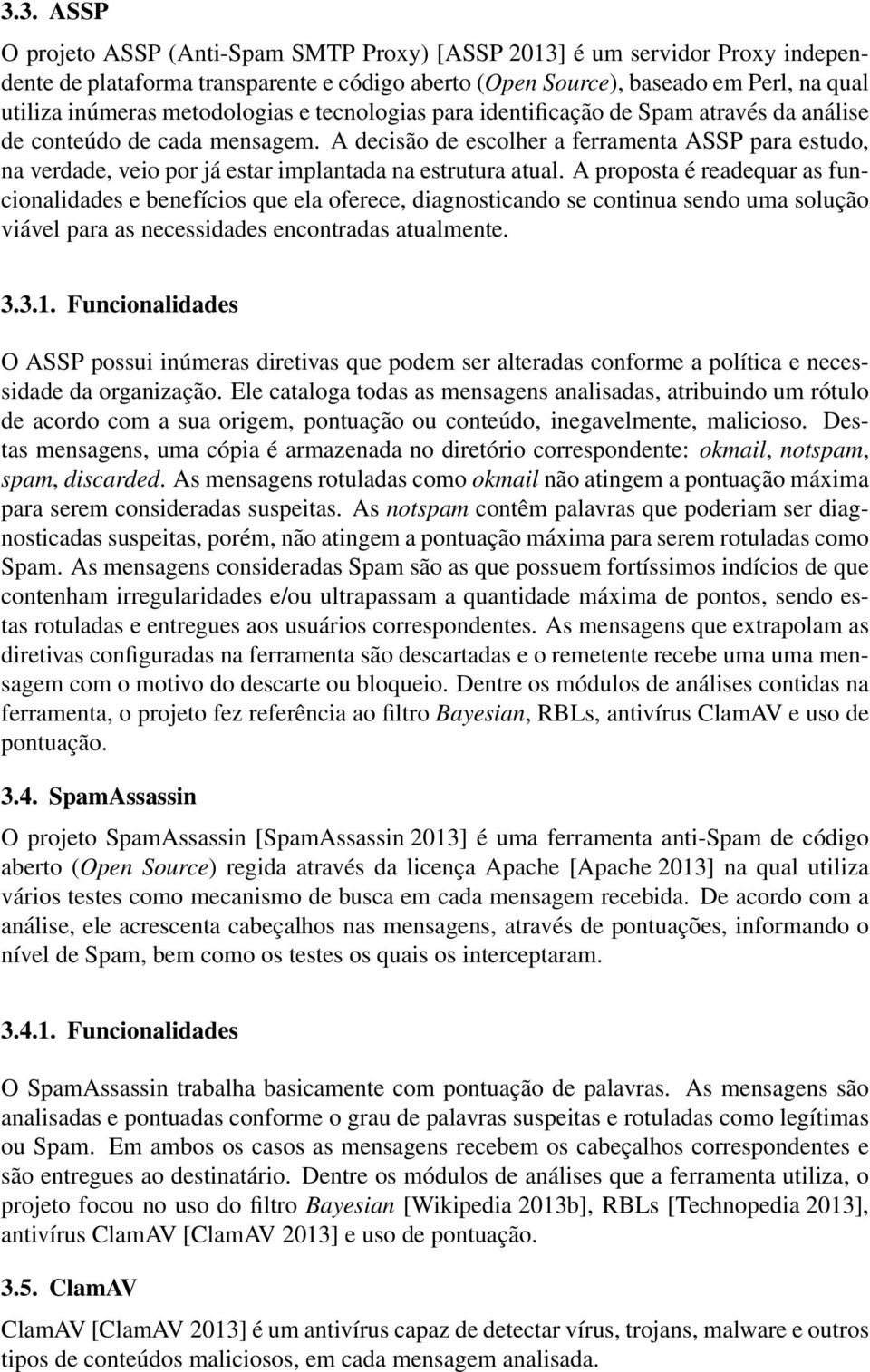 A decisão de escolher a ferramenta ASSP para estudo, na verdade, veio por já estar implantada na estrutura atual.