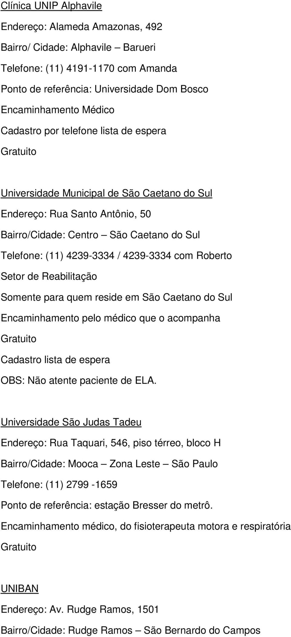 Somente para quem reside em São Caetano do Sul Encaminhamento pelo médico que o acompanha Cadastro lista de espera OBS: Não atente paciente de ELA.