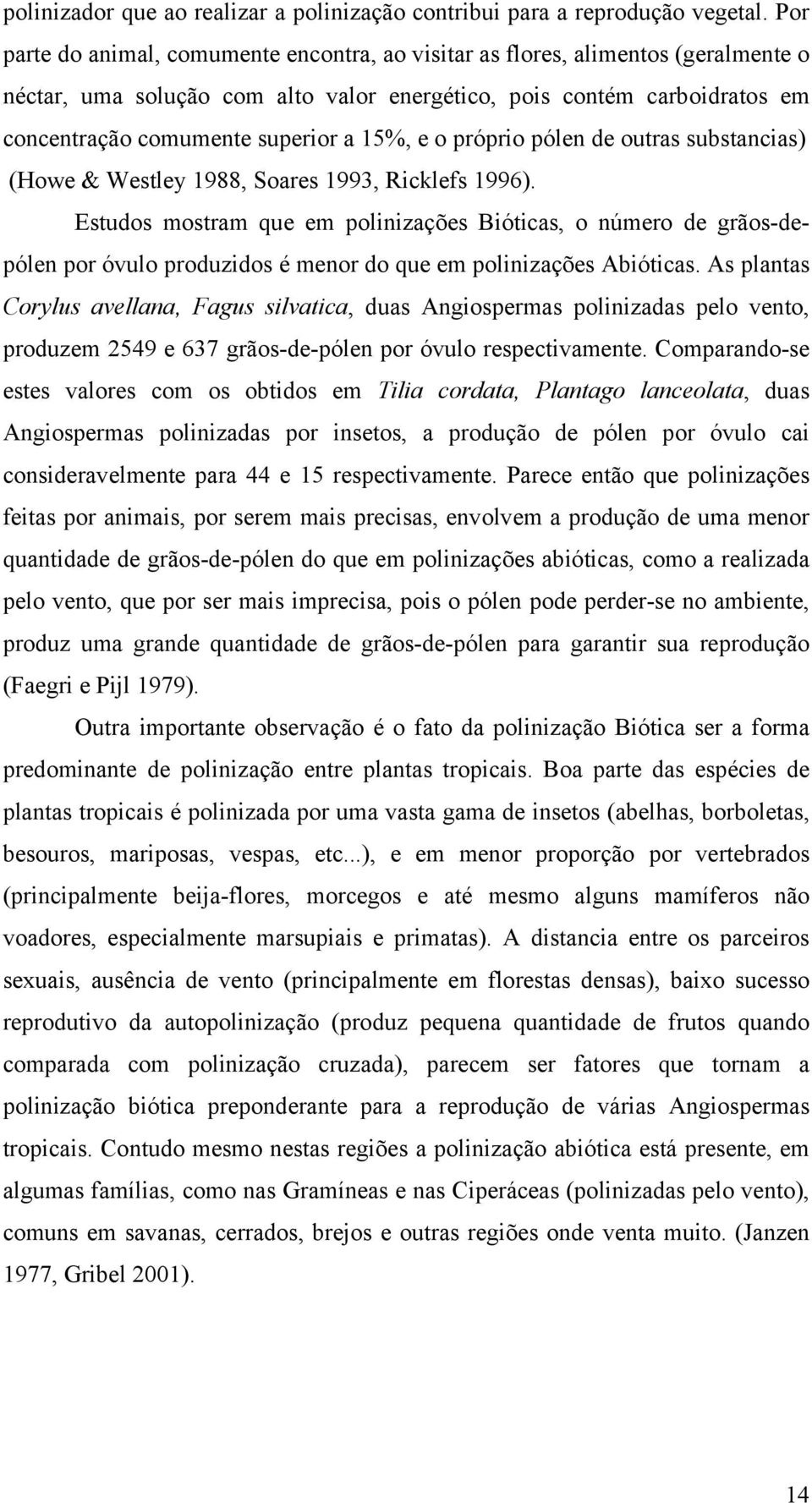 15%, e o próprio pólen de outras substancias) (Howe & Westley 1988, Soares 1993, Ricklefs 1996).