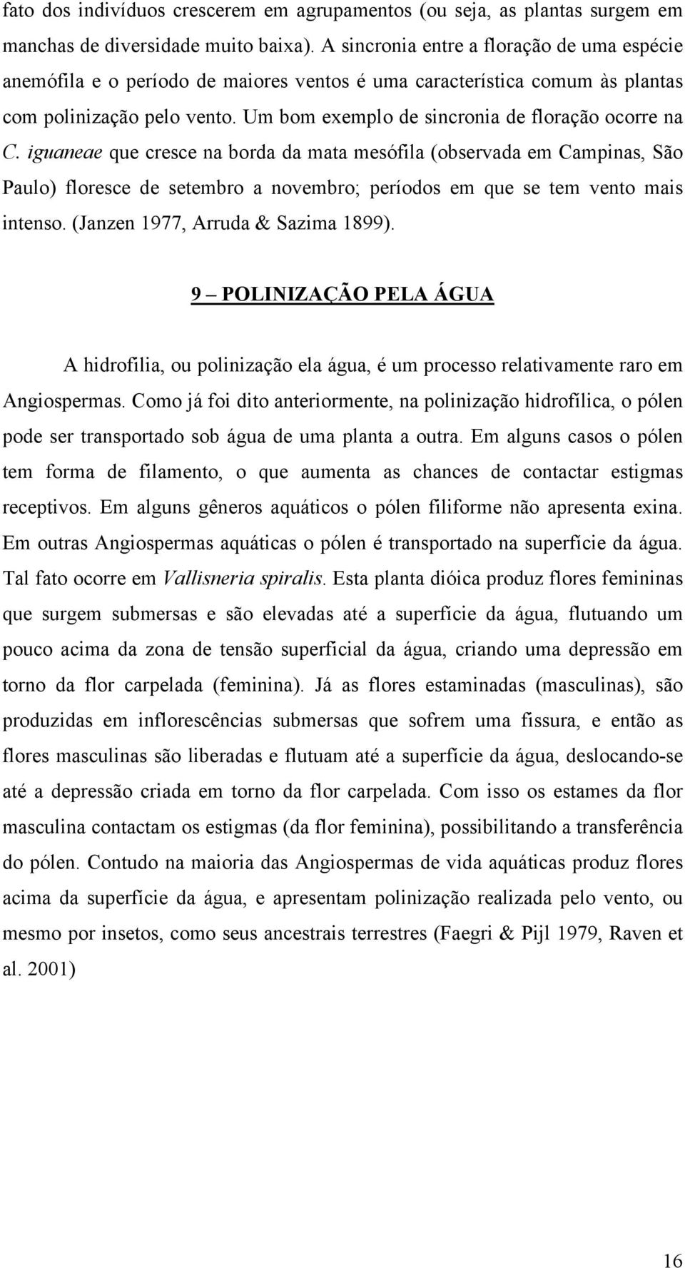 Um bom exemplo de sincronia de floração ocorre na C.