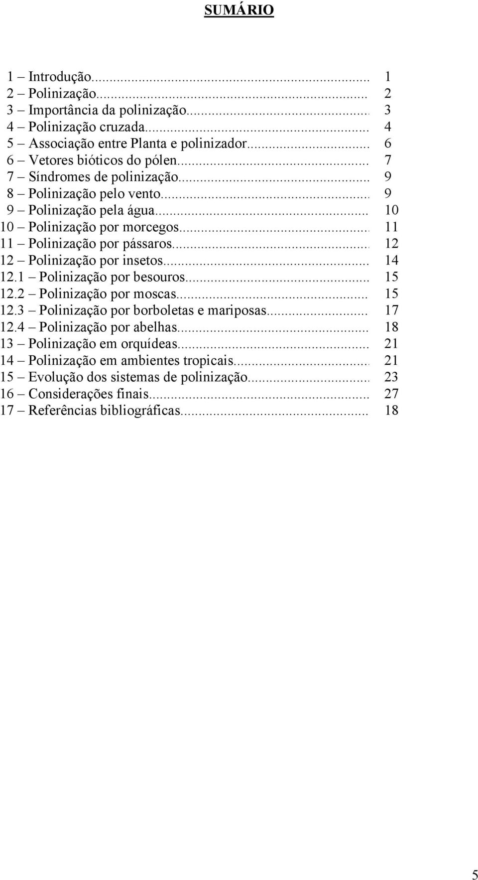 .. 12 12 Polinização por insetos... 14 12.1 Polinização por besouros... 15 12.2 Polinização por moscas... 15 12.3 Polinização por borboletas e mariposas... 17 12.