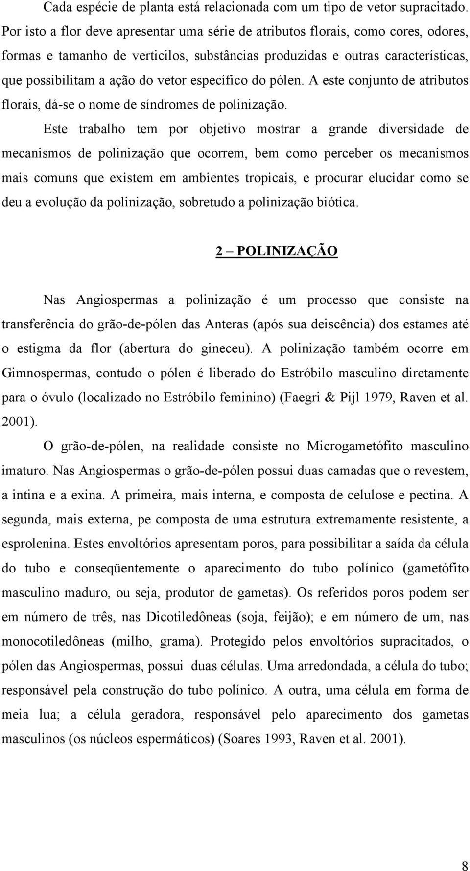 específico do pólen. A este conjunto de atributos florais, dá-se o nome de síndromes de polinização.