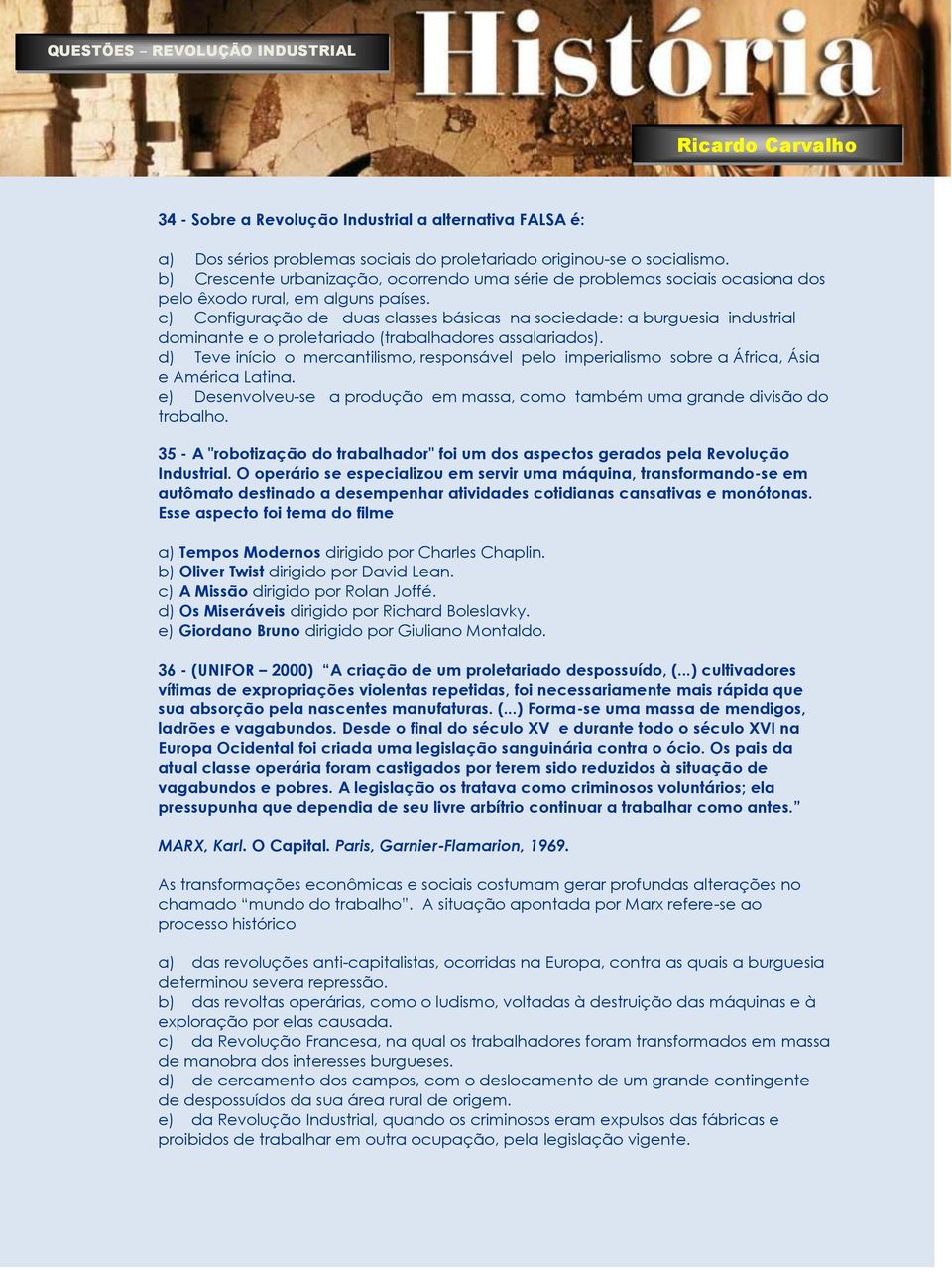 c) Configuração de duas classes básicas na sociedade: a burguesia industrial dominante e o proletariado (trabalhadores assalariados).