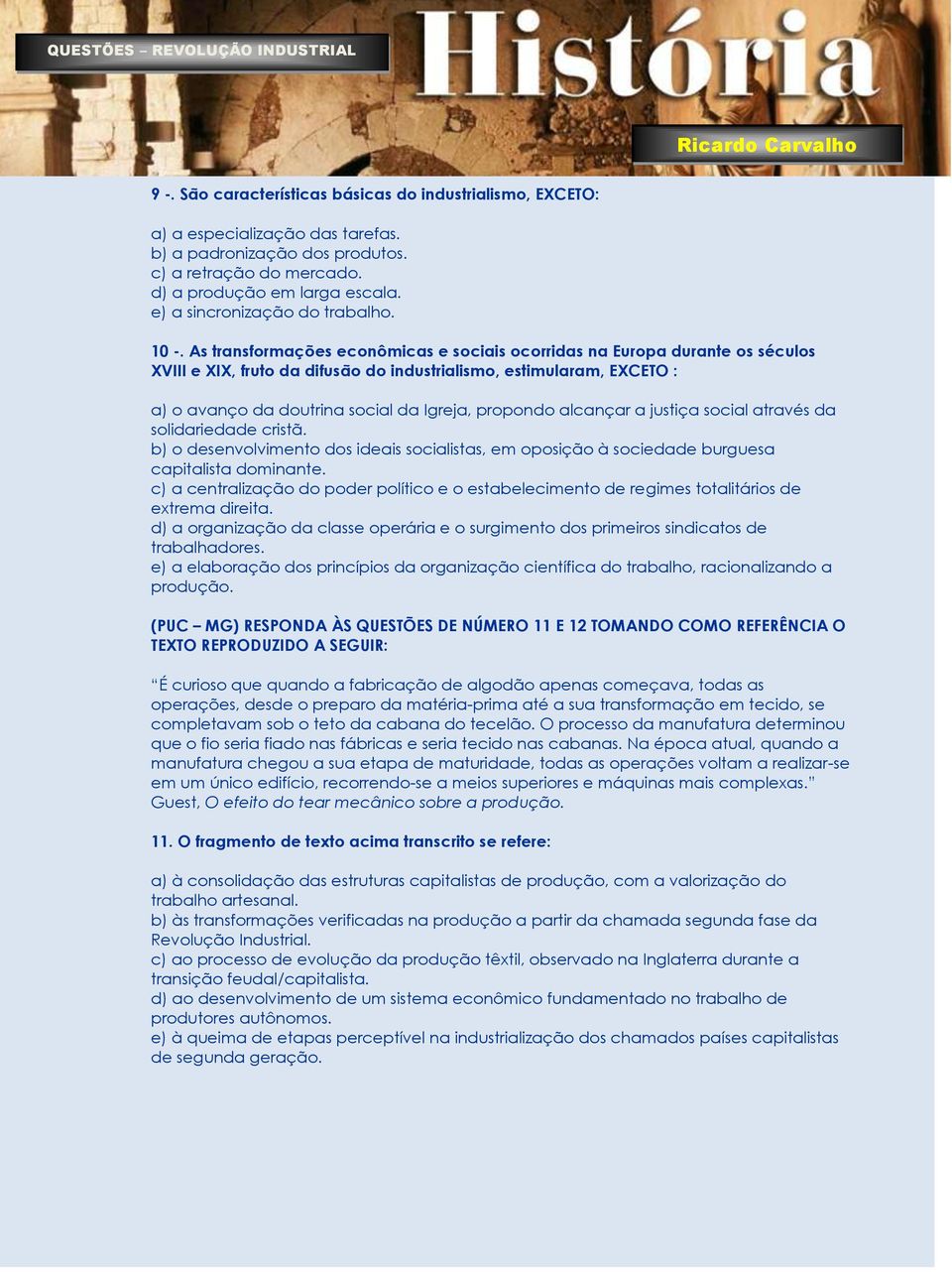 As transformações econômicas e sociais ocorridas na Europa durante os séculos XVIII e XIX, fruto da difusão do industrialismo, estimularam, EXCETO : a) o avanço da doutrina social da Igreja, propondo