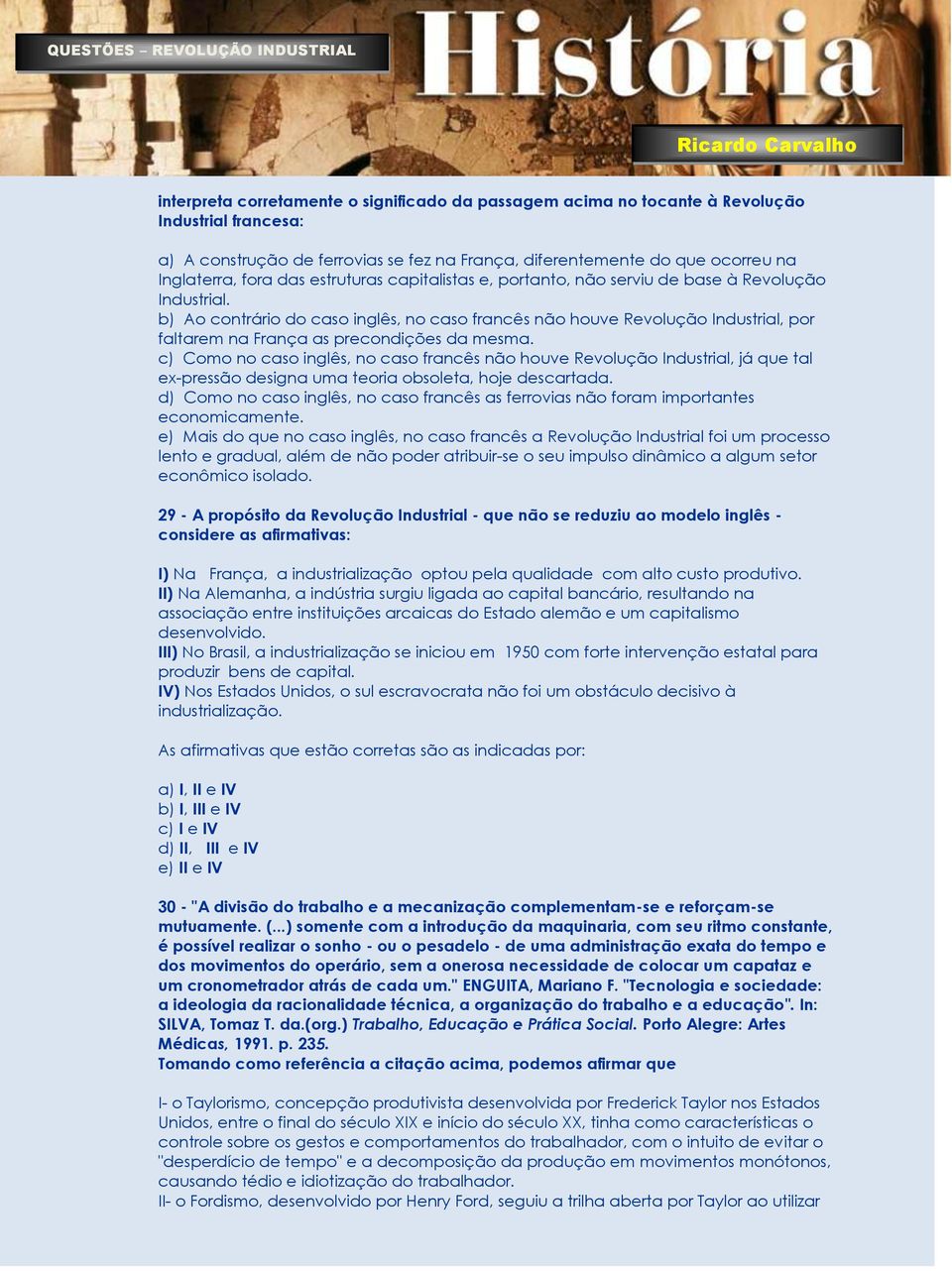 b) Ao contrário do caso inglês, no caso francês não houve Revolução Industrial, por faltarem na França as precondições da mesma.