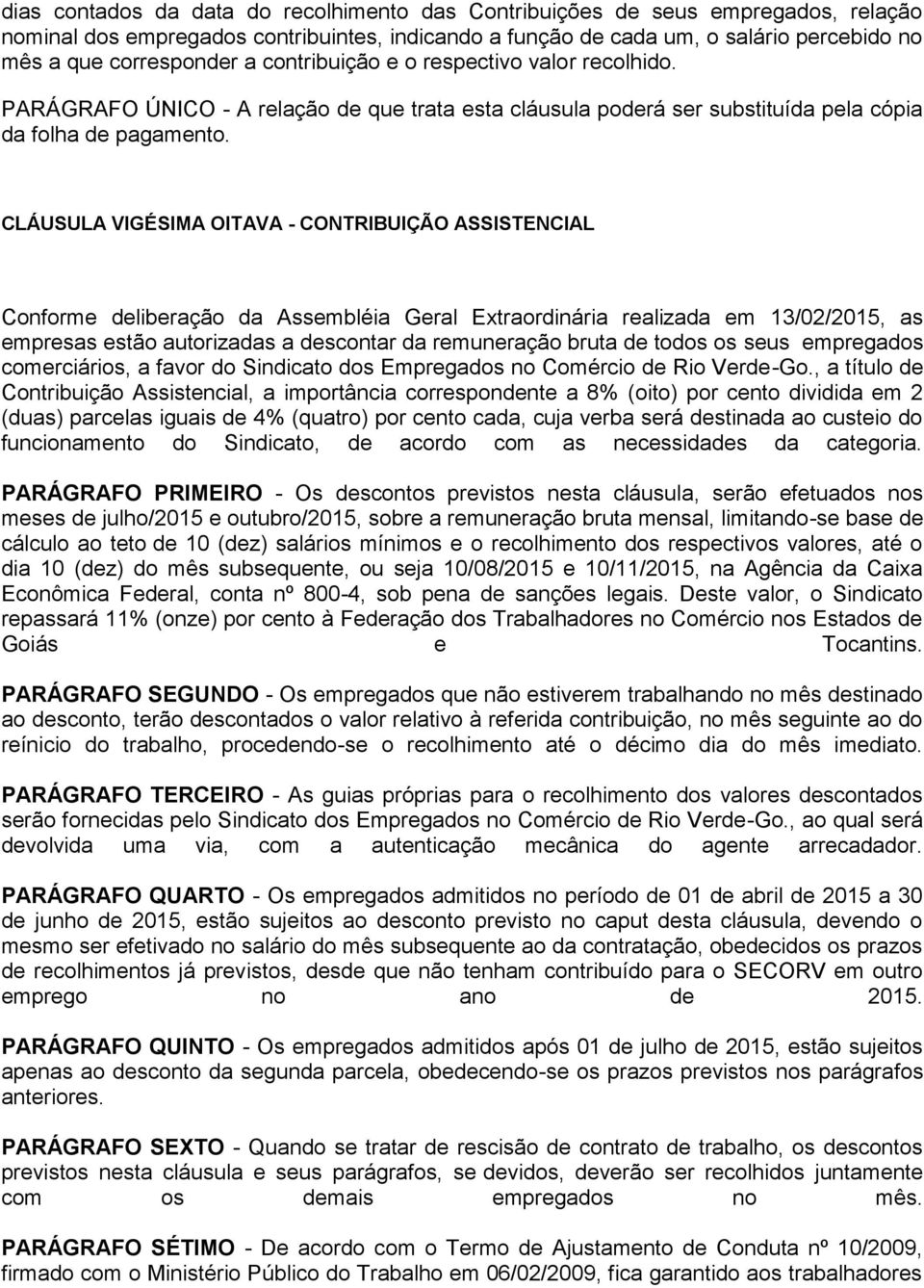 CLÁUSULA VIGÉSIMA OITAVA - CONTRIBUIÇÃO ASSISTENCIAL Conforme deliberação da Assembléia Geral Extraordinária realizada em 13/02/2015, as empresas estão autorizadas a descontar da remuneração bruta de