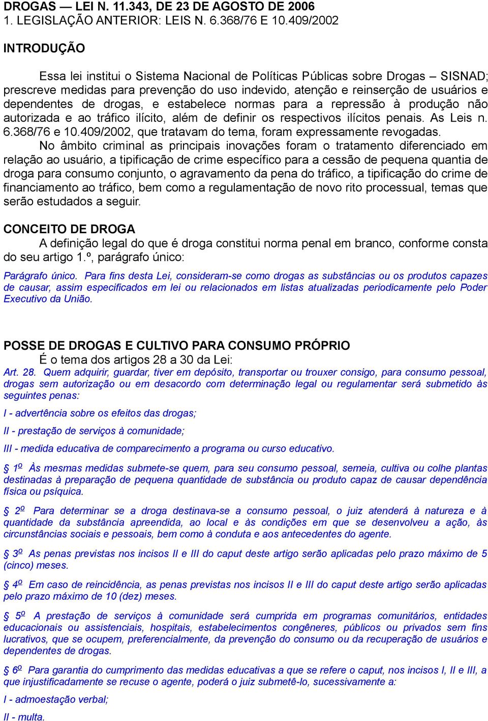 drogas, e estabelece normas para a repressão à produção não autorizada e ao tráfico ilícito, além de definir os respectivos ilícitos penais. As Leis n. 6.368/76 e 10.