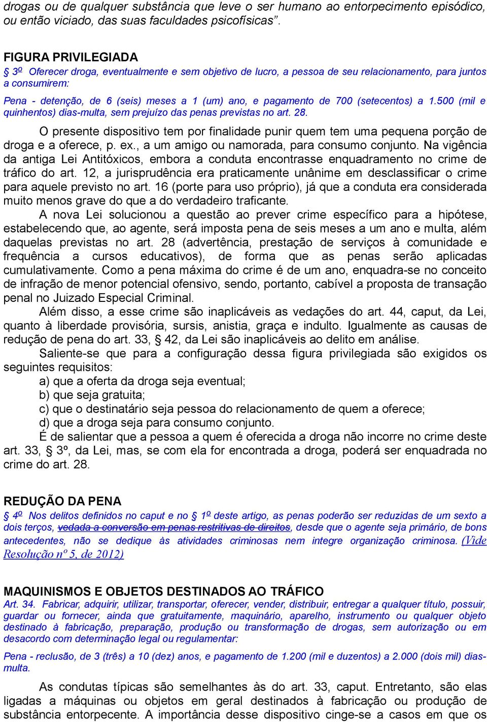 de 700 (setecentos) a 1.500 (mil e quinhentos) dias-multa, sem prejuízo das penas previstas no art. 28.