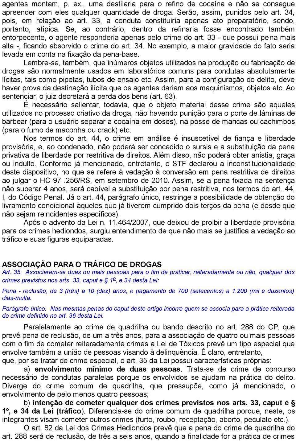 33 - que possui pena mais alta -, ficando absorvido o crime do art. 34. No exemplo, a maior gravidade do fato seria levada em conta na fixação da pena-base.