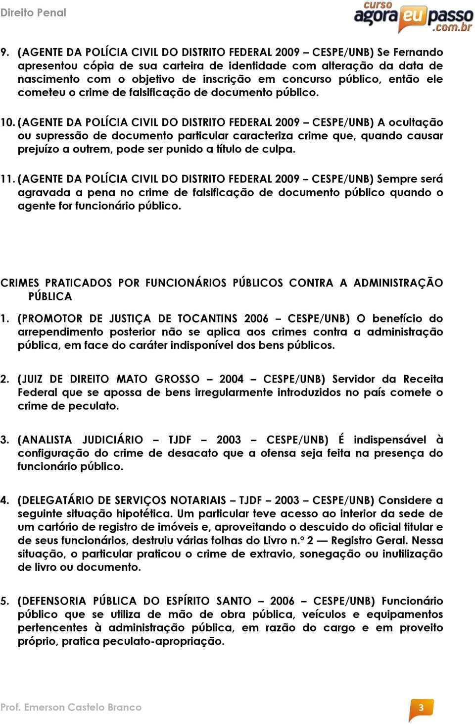 (AGENTE DA POLÍCIA CIVIL DO DISTRITO FEDERAL 2009 CESPE/UNB) A ocultação ou supressão de documento particular caracteriza crime que, quando causar prejuízo a outrem, pode ser punido a título de culpa.