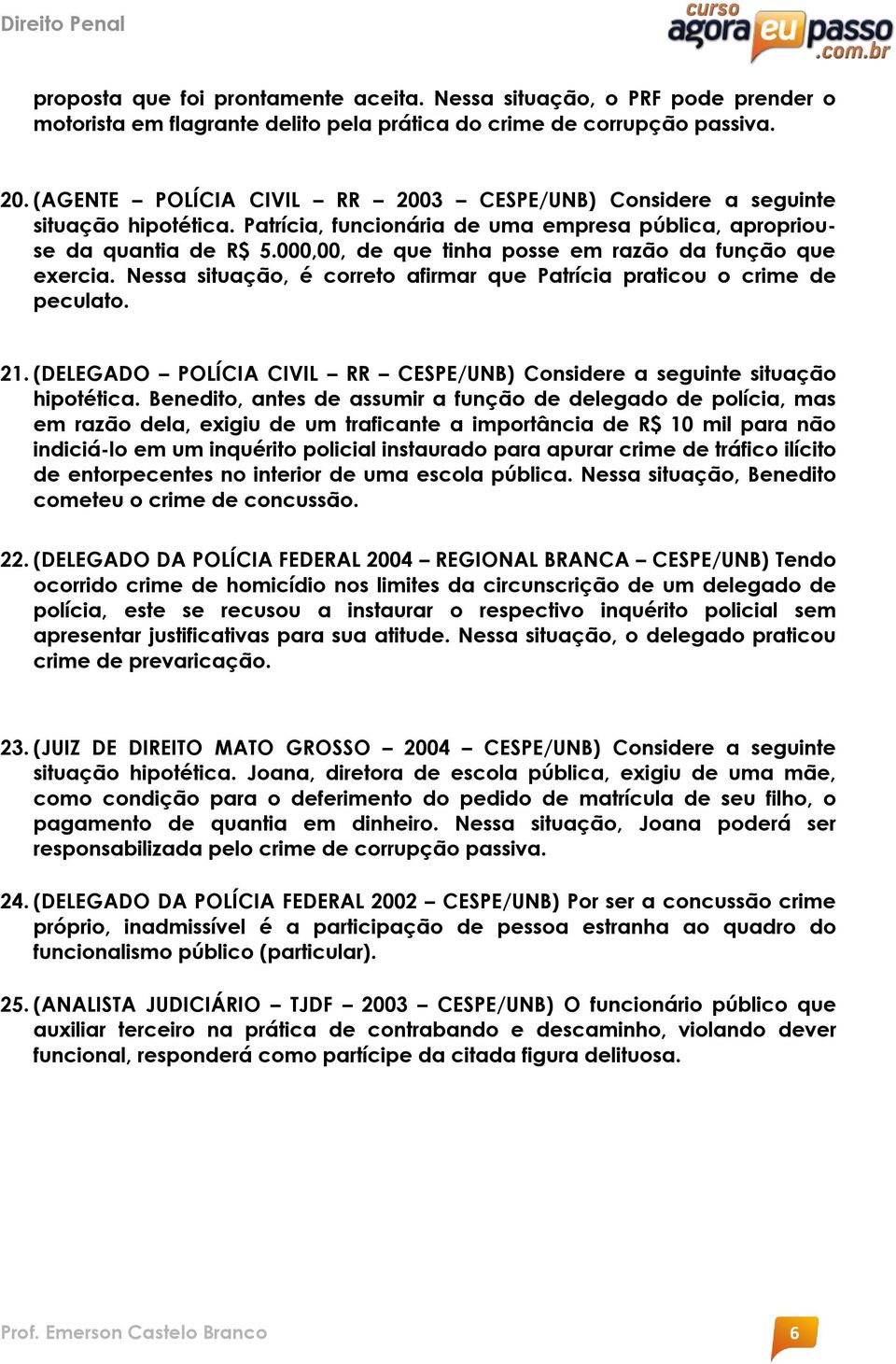 000,00, de que tinha posse em razão da função que exercia. Nessa situação, é correto afirmar que Patrícia praticou o crime de peculato. 21.