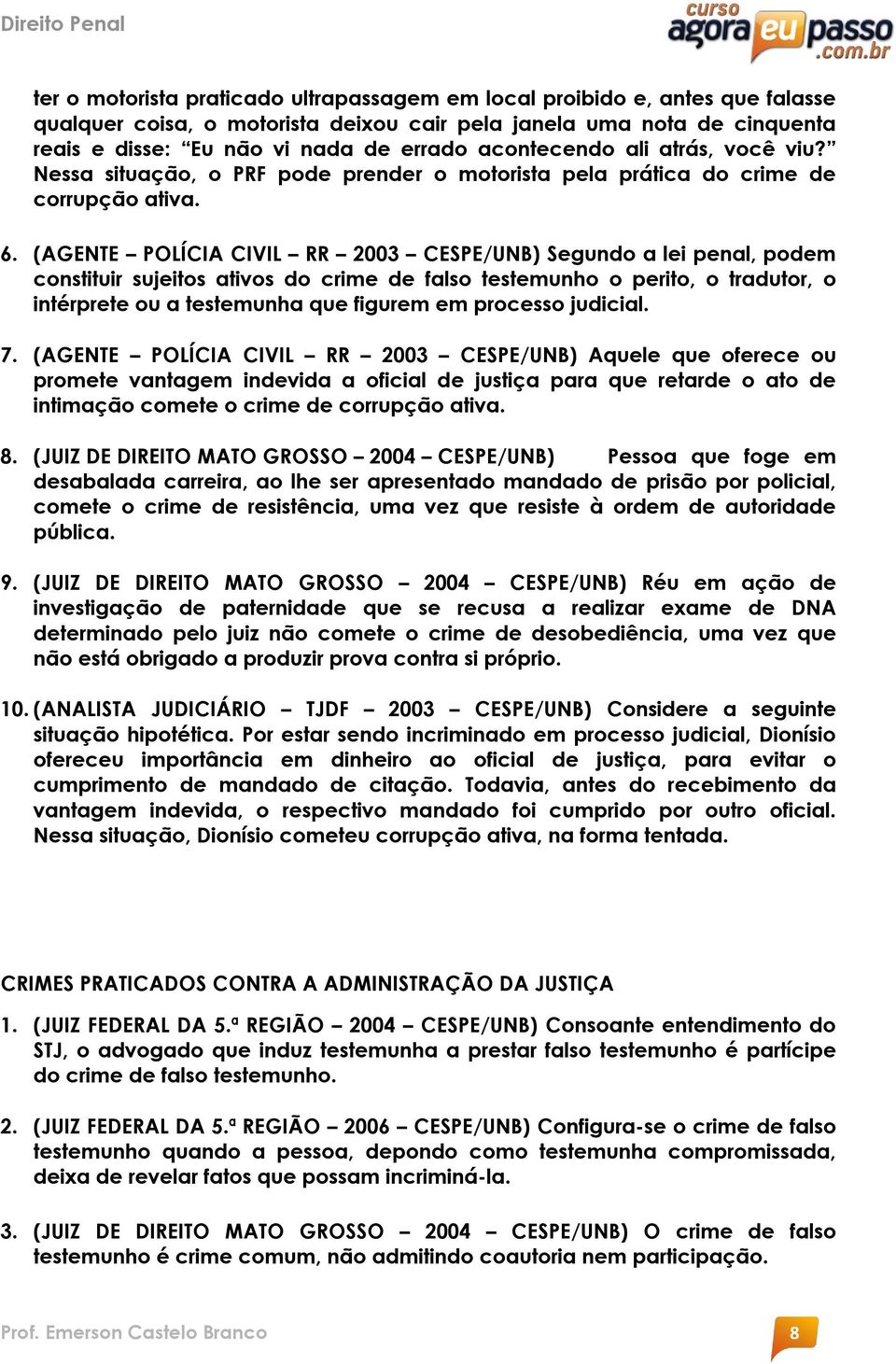 (AGENTE POLÍCIA CIVIL RR 2003 CESPE/UNB) Segundo a lei penal, podem constituir sujeitos ativos do crime de falso testemunho o perito, o tradutor, o intérprete ou a testemunha que figurem em processo