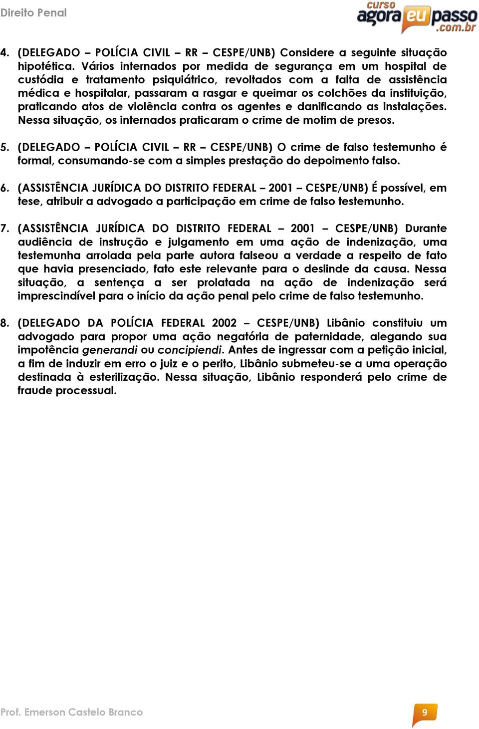 instituição, praticando atos de violência contra os agentes e danificando as instalações. Nessa situação, os internados praticaram o crime de motim de presos. 5.