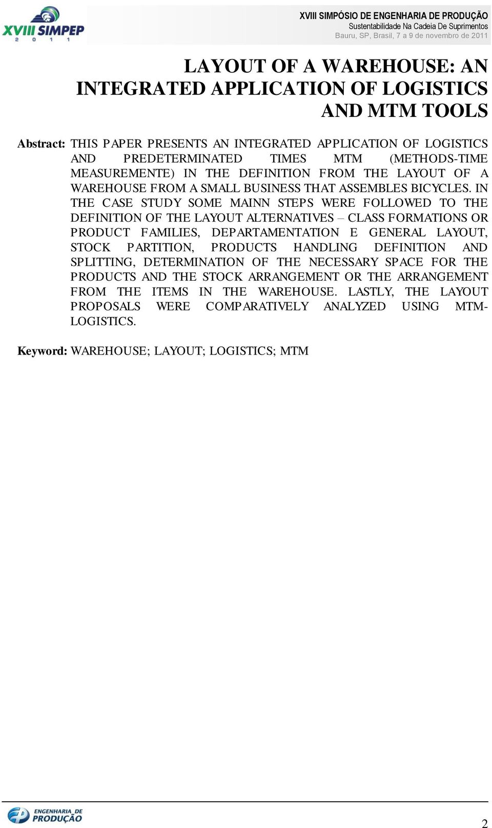 IN THE CASE STUDY SOME MAINN STEPS WERE FOLLOWED TO THE DEFINITION OF THE LAYOUT ALTERNATIVES CLASS FORMATIONS OR PRODUCT FAMILIES, DEPARTAMENTATION E GENERAL LAYOUT, STOCK PARTITION, PRODUCTS