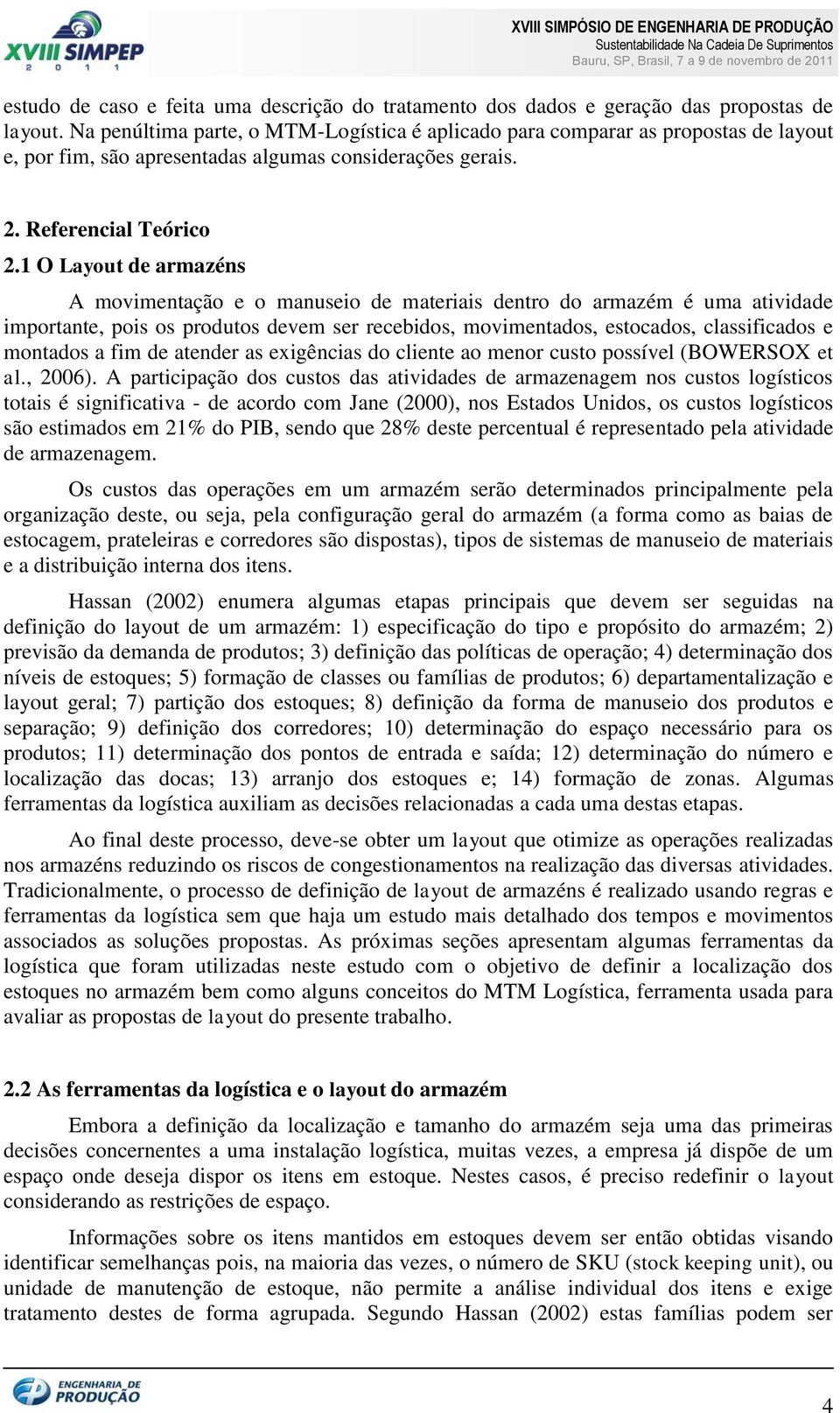 1 O Layout de armazéns A movimentação e o manuseio de materiais dentro do armazém é uma atividade importante, pois os produtos devem ser recebidos, movimentados, estocados, classificados e montados a