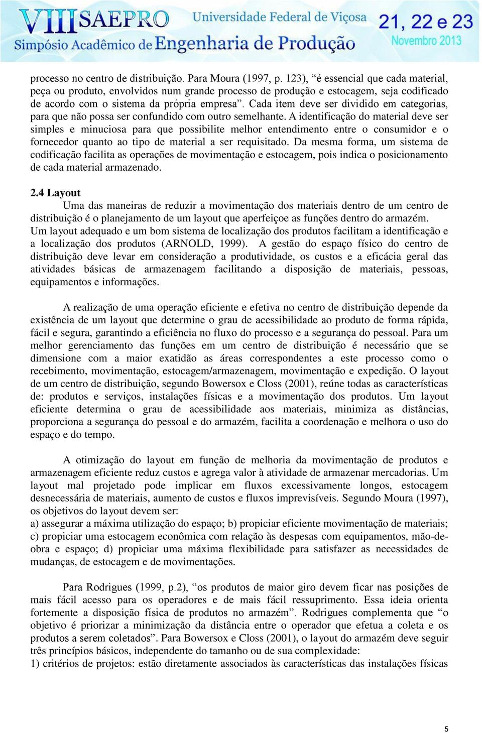 Cada item deve ser dividido em categorias, para que não possa ser confundido com outro semelhante.