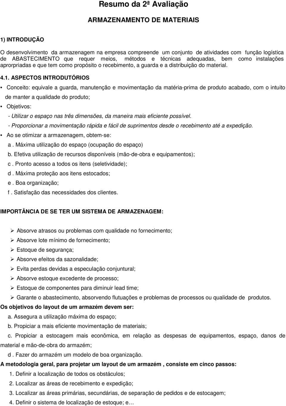 ASPECTOS INTRODUTÓRIOS Conceito: equivale a guarda, manutenção e movimentação da matéria-prima de produto acabado, com o intuito de manter a qualidade do produto; Objetivos: - Utilizar o espaço nas