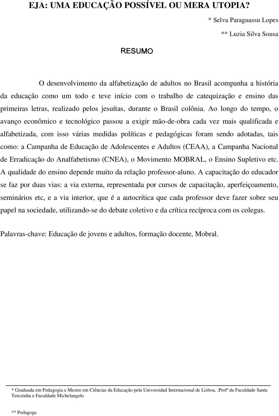 ensino das primeiras letras, realizado pelos jesuítas, durante o Brasil colônia.