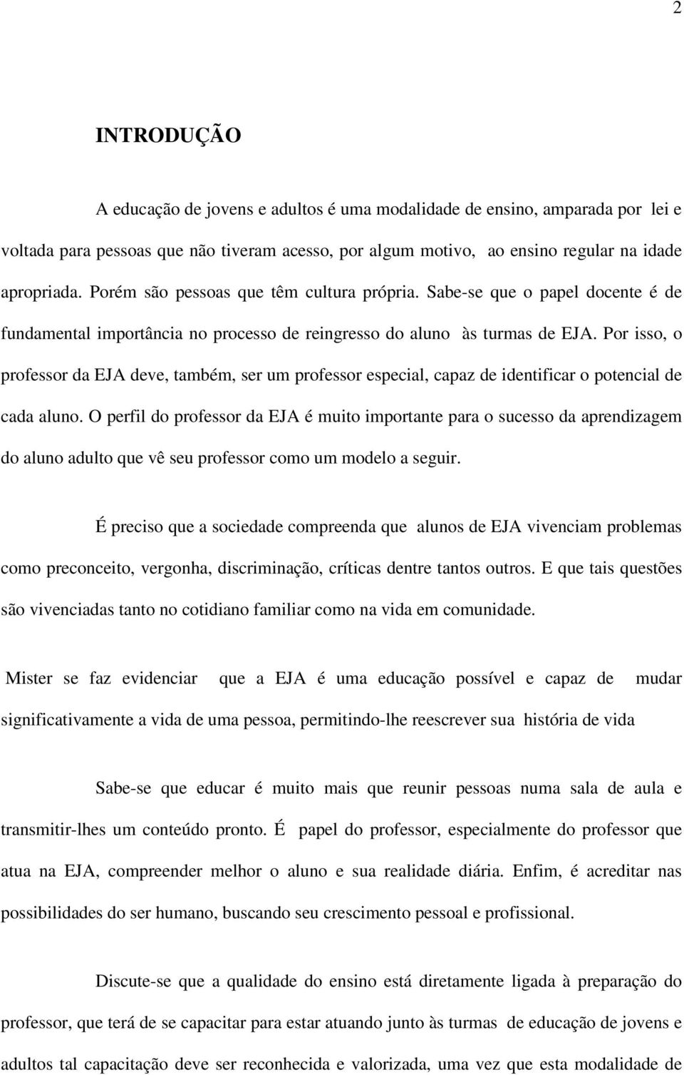 Por isso, o professor da EJA deve, também, ser um professor especial, capaz de identificar o potencial de cada aluno.