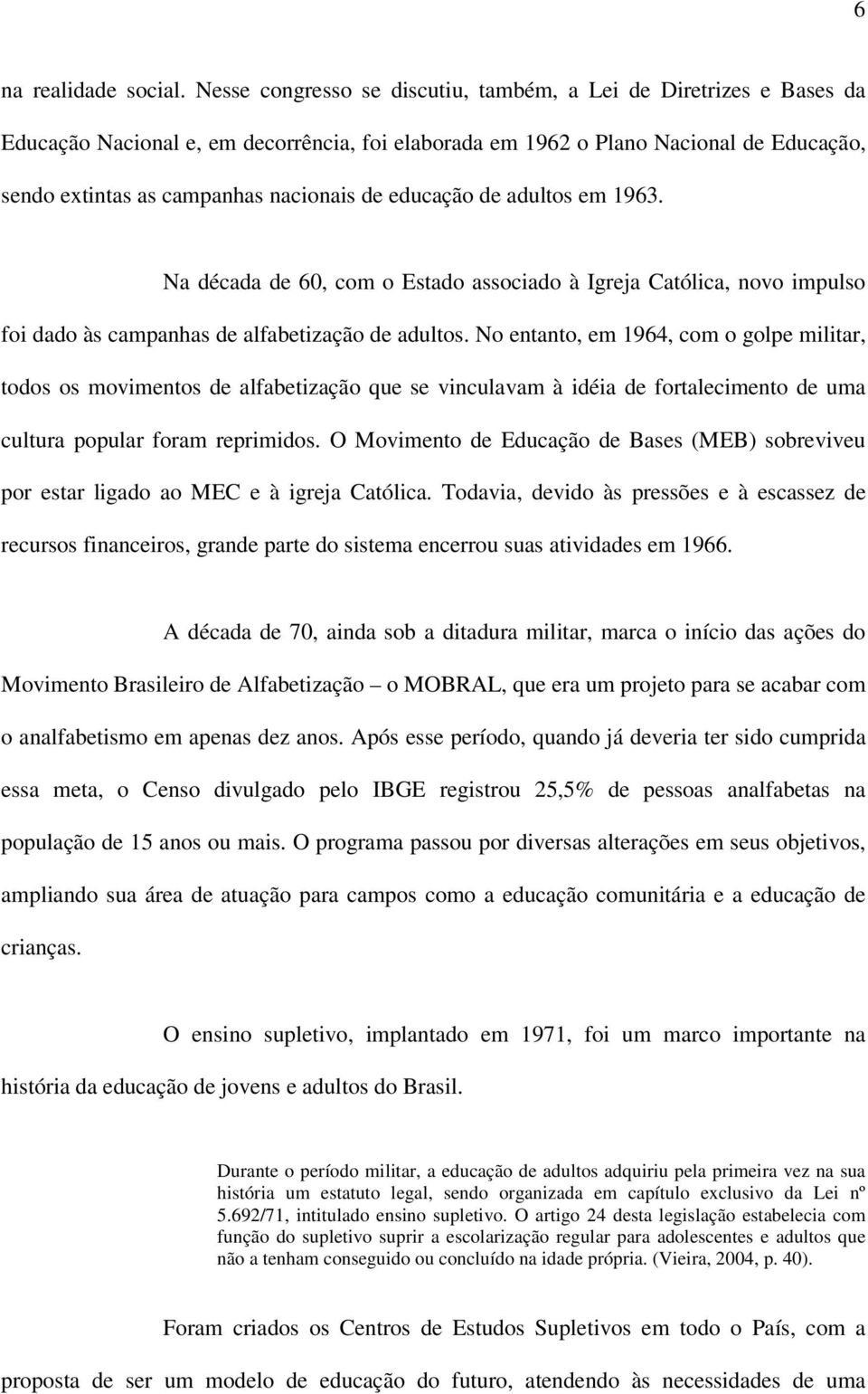 educação de adultos em 1963. Na década de 60, com o Estado associado à Igreja Católica, novo impulso foi dado às campanhas de alfabetização de adultos.