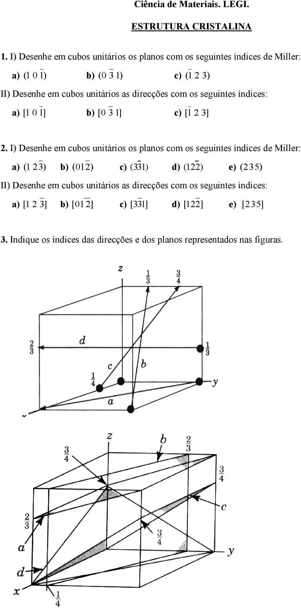 I) Desenhe em cubos unitários os planos com os seguintes índices de Miller: a) ( 1 23) b) ( 012) c) (331) d) (122) e) ( 235) II) Desenhe