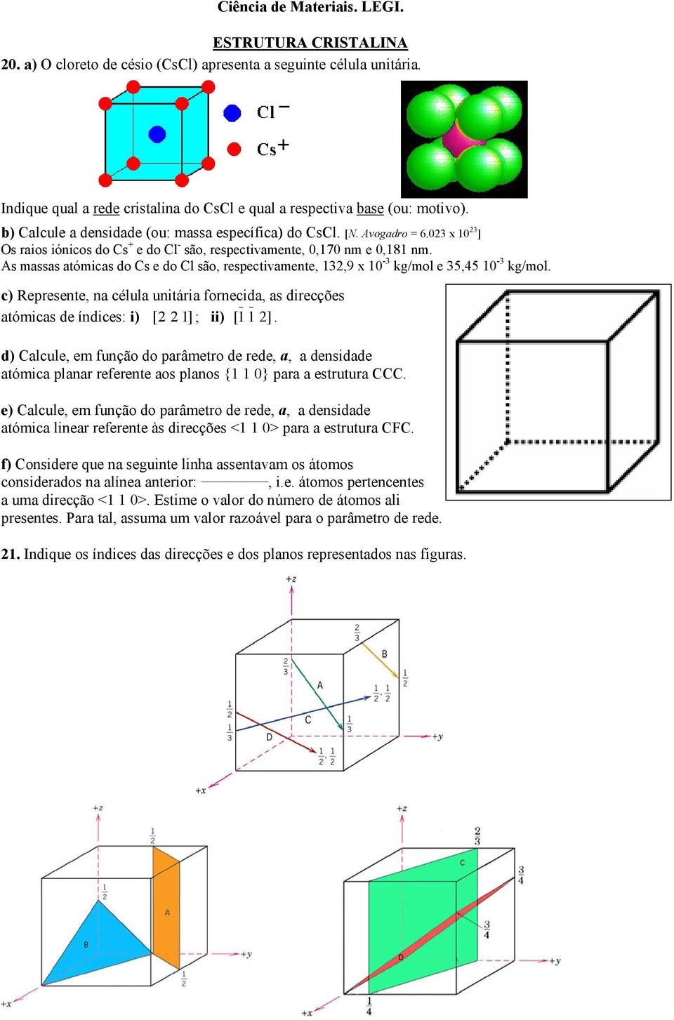 As massas atómicas do Cs e do Cl são, respectivamente, 132,9 x 10-3 kg/mol e 35,45 10-3 kg/mol.