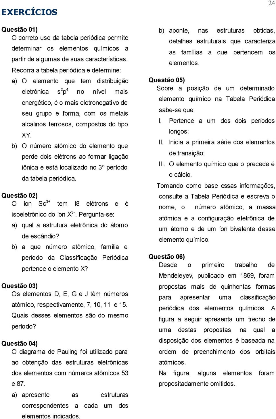 compostos do tipo XY. b) O número atômico do elemento que perde dois elétrons ao formar ligação iônica e está localizado no 3º período da tabela periódica.