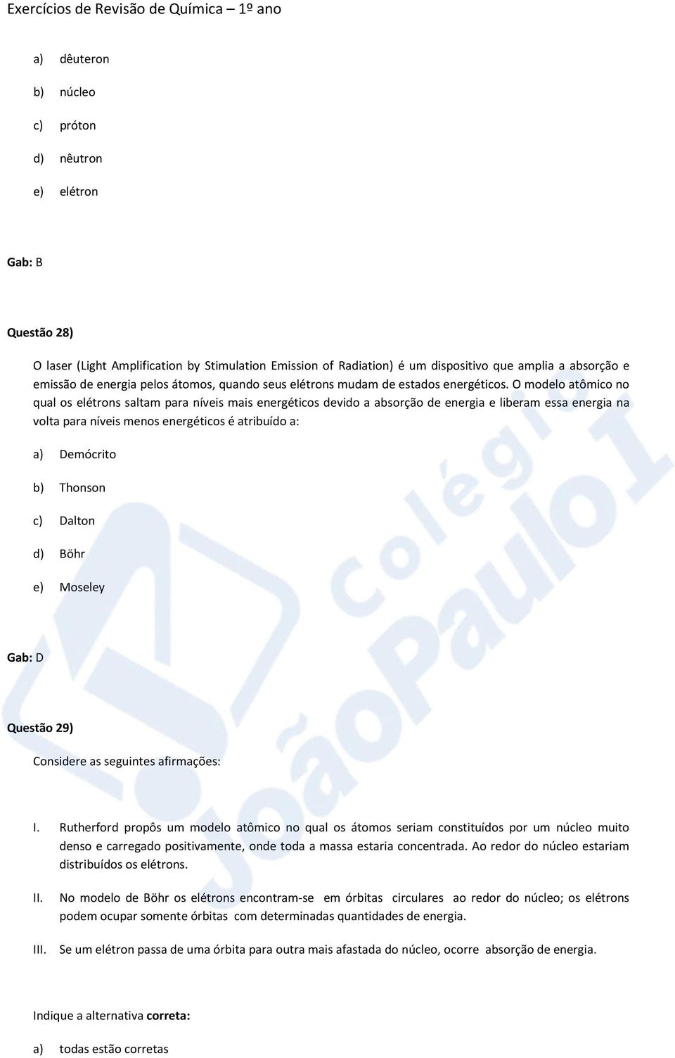 O modelo atômico no qual os elétrons saltam para níveis mais energéticos devido a absorção de energia e liberam essa energia na volta para níveis menos energéticos é atribuído a: a) Demócrito b)