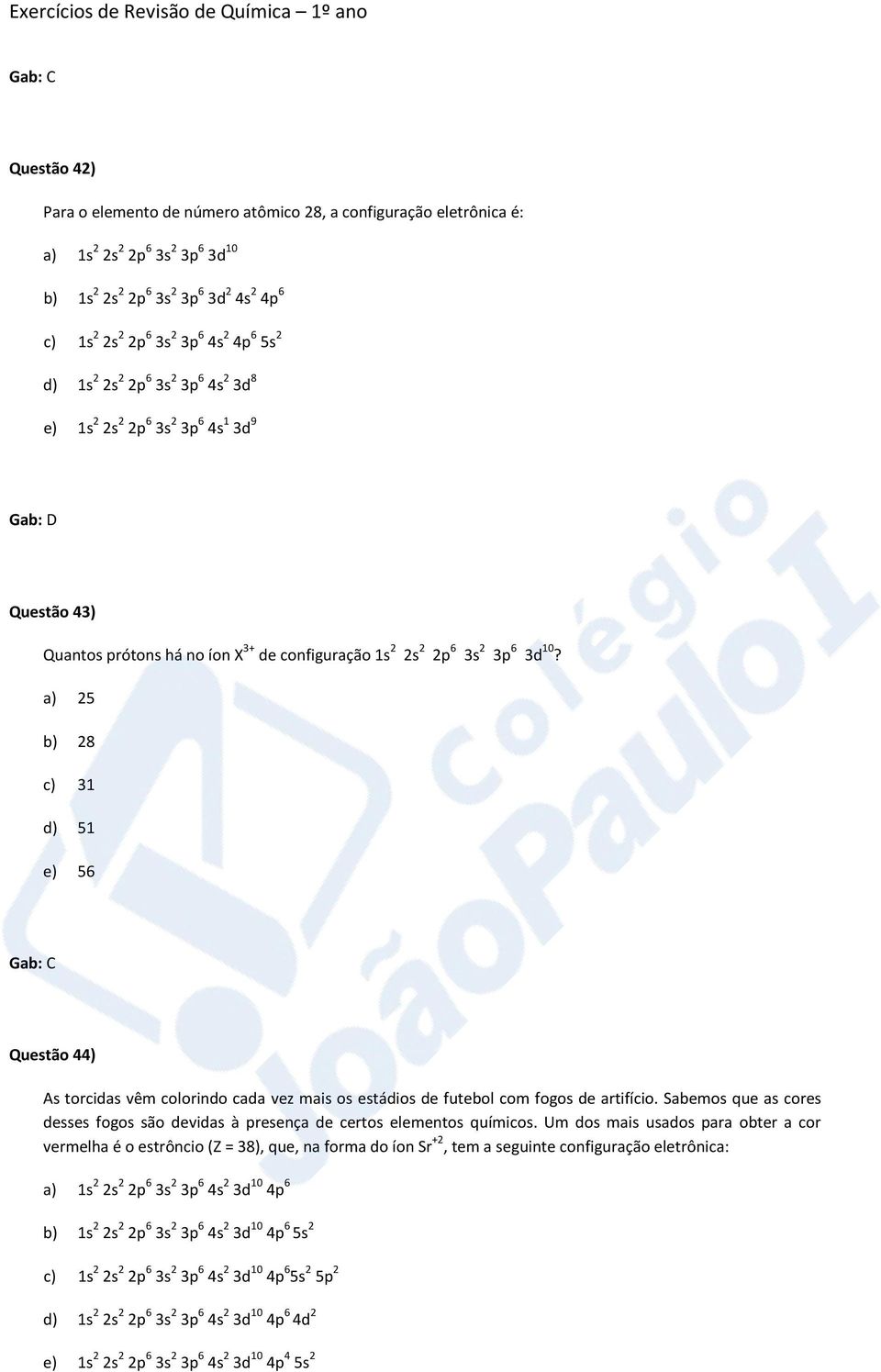 a) 25 b) 28 c) 31 d) 51 e) 56 Questão 44) As torcidas vêm colorindo cada vez mais os estádios de futebol com fogos de artifício.