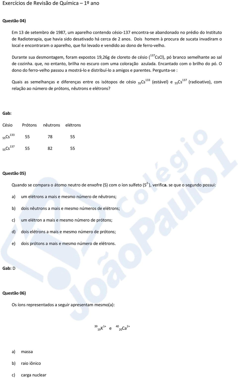 Durante sua desmontagem, foram expostos 19,26g de cloreto de césio ( 137 CsCl), pó branco semelhante ao sal de cozinha. que, no entanto, brilha no escuro com uma coloração azulada.