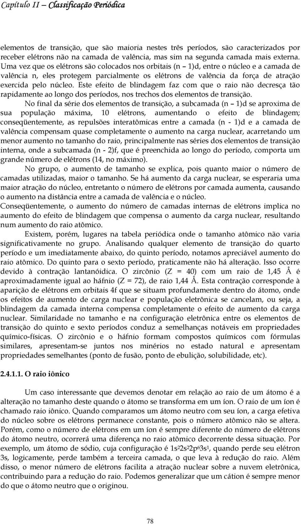 Este efeito de blindagem faz com que o raio não decresça tão rapidamente ao longo dos períodos, nos trechos dos elementos de transição.