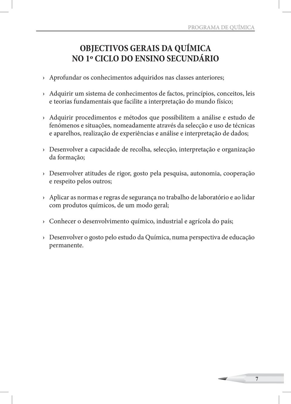 nomeadamente através da selecção e uso de técnicas e aparelhos, realização de experiências e análise e interpretação de dados; Desenvolver a capacidade de recolha, selecção, interpretação e