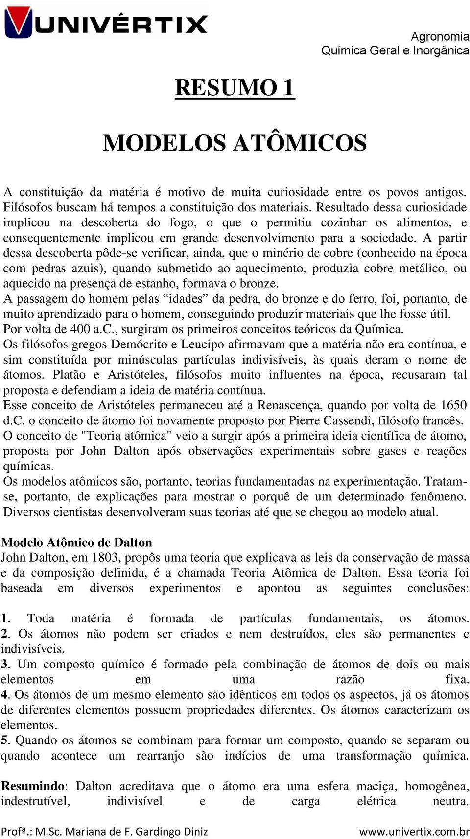 A partir dessa descoberta pôde-se verificar, ainda, que o minério de cobre (conhecido na época com pedras azuis), quando submetido ao aquecimento, produzia cobre metálico, ou aquecido na presença de