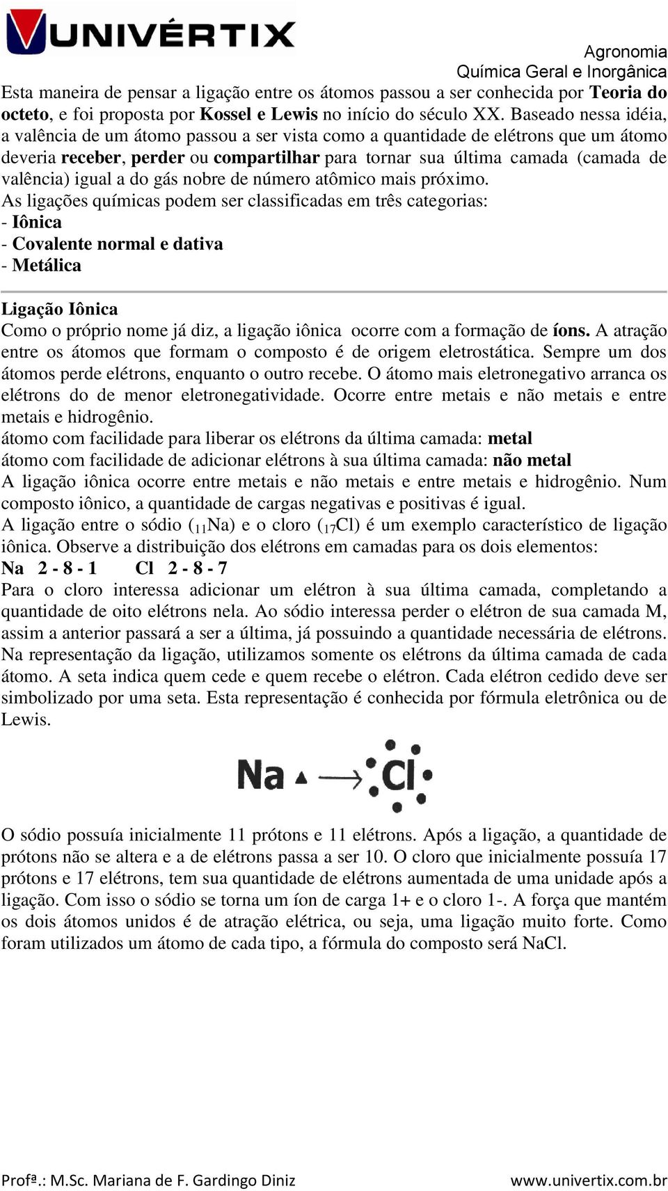 igual a do gás nobre de número atômico mais próximo.