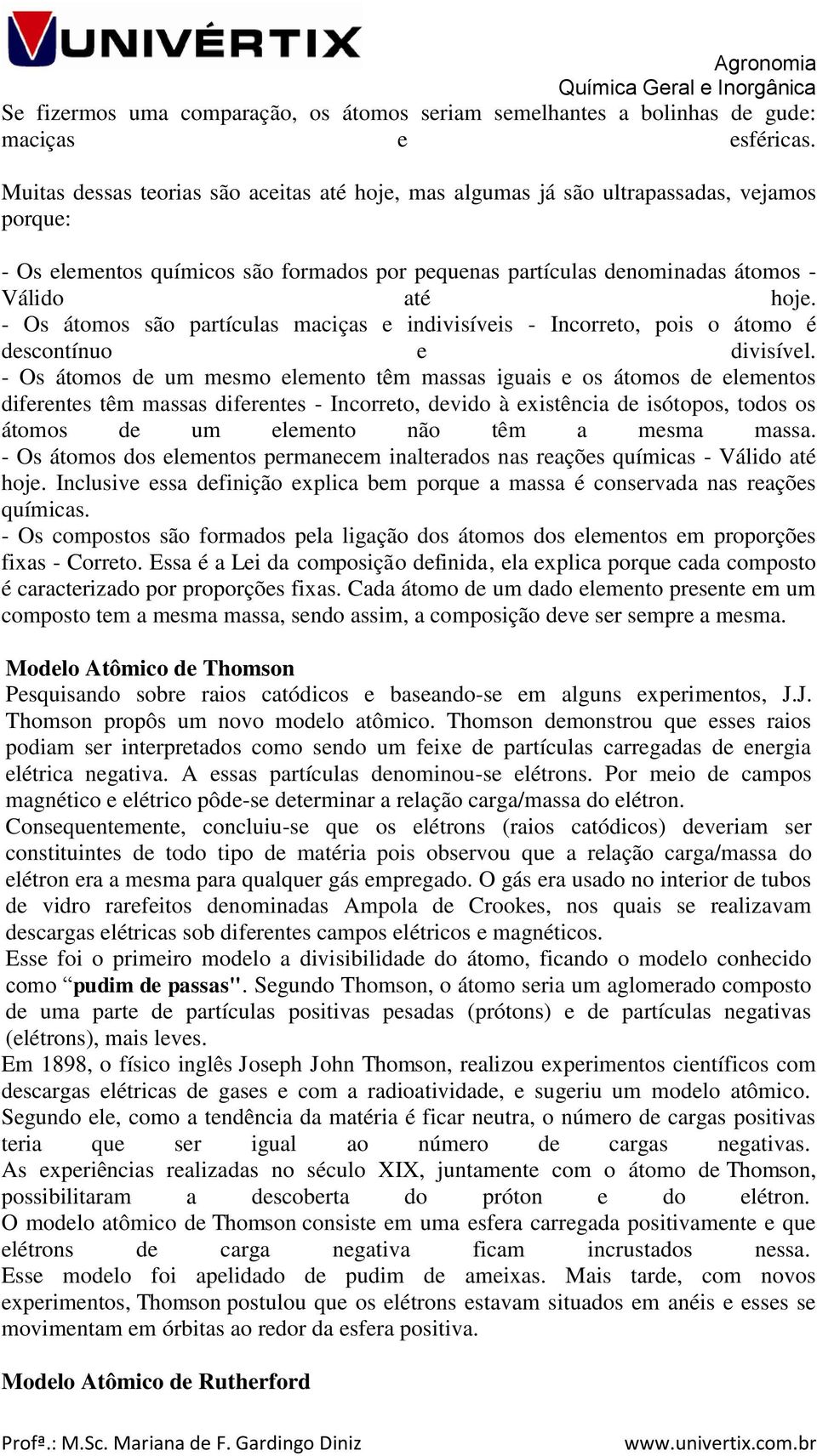 - Os átomos são partículas maciças e indivisíveis - Incorreto, pois o átomo é descontínuo e divisível.