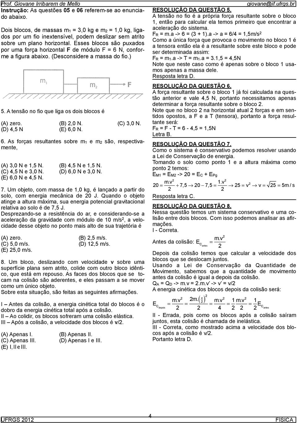 (C) 3,0 N. (D) 4,5 N (E) 6,0 N. 6. As forças resultantes sobre m1 e m são, respectivamente, (A) 3,0 N e 1,5 N. (B) 4,5 N e 1,5 N. (C) 4,5 N e 3,0 N. (D) 6,0 N e 3,0 N. (E) 6,0 N e 4,5 N. 7.