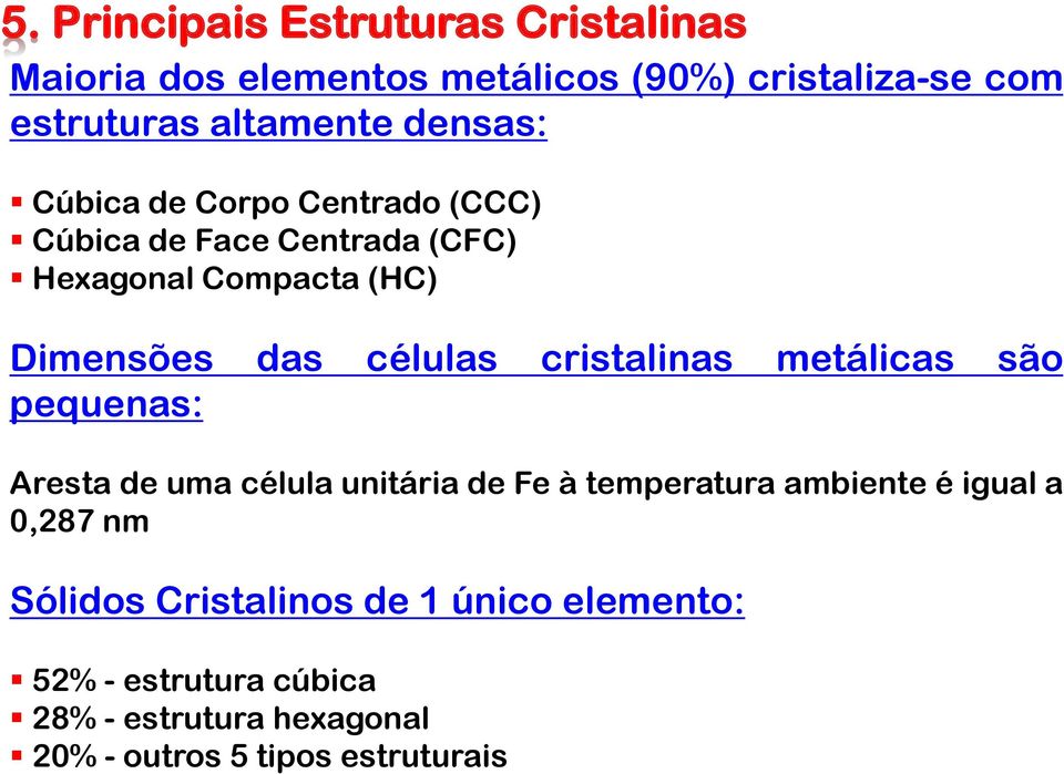 cristalinas metálicas são pequenas: Aresta de uma célula unitária de Fe à temperatura ambiente é igual a 0,287 nm