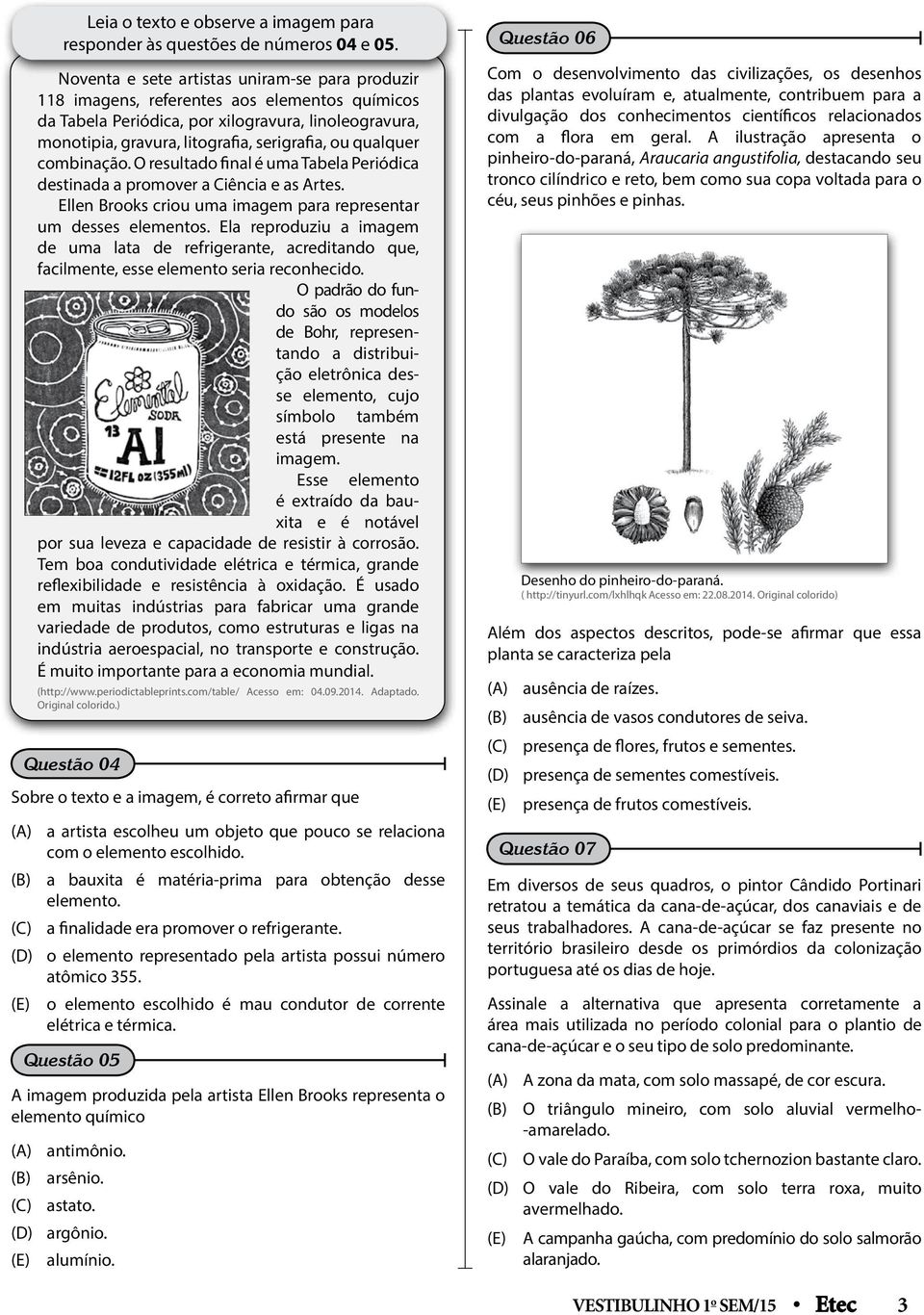 qualquer combinação. O resultado final é uma Tabela Periódica destinada a promover a Ciência e as rtes. Ellen Brooks criou uma imagem para representar um desses elementos.