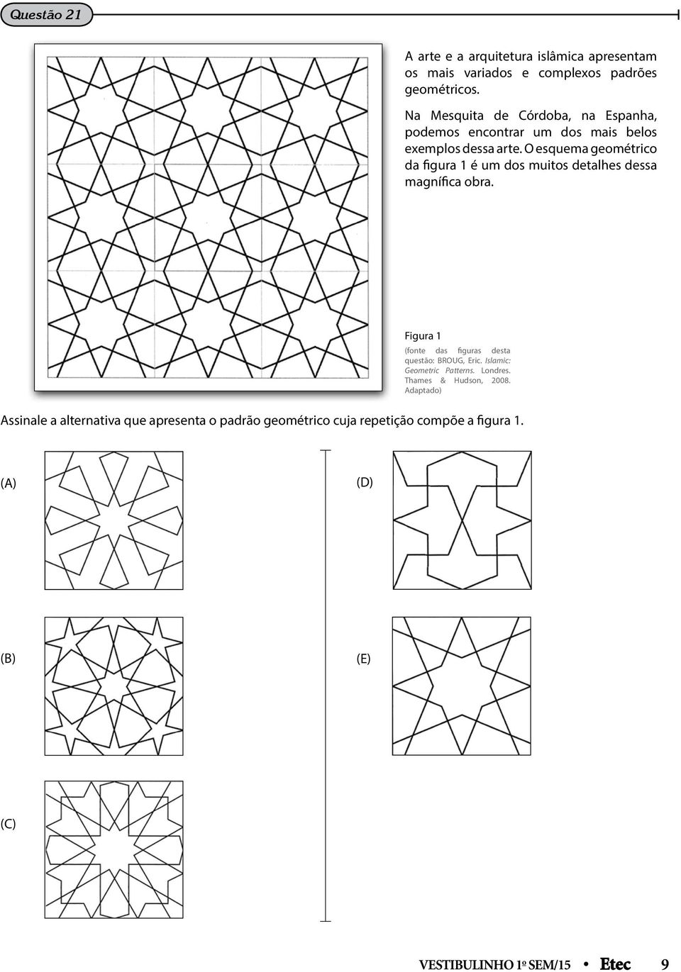 O esquema geométrico da figura 1 é um dos muitos detalhes dessa magnífica obra. Figura 1 (fonte das figuras desta questão: BROUG, Eric.